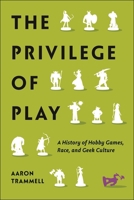The Privilege of Play: A History of Hobby Games, Race, and Geek Culture 1479818402 Book Cover