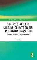 Putin’s Strategic Culture, Climate Crisis, and Power Transition: From Permafrost to 'Permawar' (Routledge Advances in Defence Studies) 1032897791 Book Cover