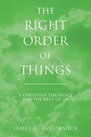 The Right Order of Things: A Christian Theology for the Rest of Us 1523318872 Book Cover
