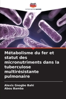 Métabolisme du fer et statut des micronutriments dans la tuberculose multirésistante pulmonaire (French Edition) 6208104548 Book Cover