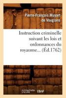 Instruction Criminelle Suivant Les Lois Et Ordonnances Du Royaume (A0/00d.1762) 2012673856 Book Cover