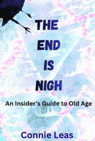 The End Is Nigh: An Insider's Guide to Old Age B0GXZ7SC58 Book Cover