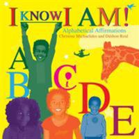I Know I Am!: Alphabetical Affirmations 1504385381 Book Cover