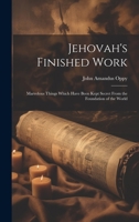 Jehovah's Finished Work: Marvelous Things Which Have Been Kept Secret From the Foundation of the World 1020482486 Book Cover