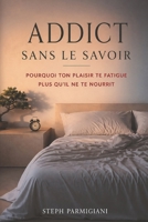 Addict sans le savoir.: Pourquoi ton plaisir te fatigue plus qu’il ne te nourrit. (French Edition) B0GDRCL2WC Book Cover