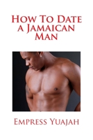 How to Date a Jamaican Man: How to Love and Understand a Jamaican Man 1470160226 Book Cover