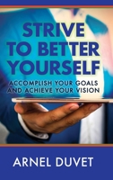 Strive to Better Yourself: Accomplish Your Goals and Achieve Your Vision 1946824771 Book Cover