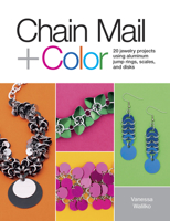 Chain Mail + Color: 20 Jewelry Projects Using Aluminum Jump Rings, Scales, and Disks 1627001239 Book Cover