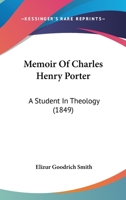Memoir Of Charles Henry Porter, A Student In Theology 1120642124 Book Cover