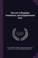 The act to Regulate Commerce, and Supplemental Acts 1378887999 Book Cover