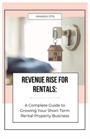Revenue Rise for Rentals: A Complete Guide to Growing Your Short-Term Rental Property Business 1963369726 Book Cover
