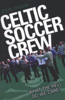 Celtic Soccer Crew: What the Hell do we Care 1906015082 Book Cover