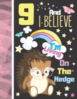 9 And I Believe I'm Living On The Hedge: Hedgehog Notebook Journal Gift For Girls Age 9 Years Old - College Ruled Hedgehog To Do List Notepad To Take Subject Notes 1704010888 Book Cover