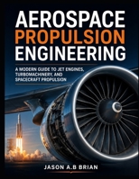 AEROSPACE PROPULSION ENGINEERING: A Modern Guide to Jet Engines, Turbomachinery, and Spacecraft Propulsion B0H879WXWN Book Cover