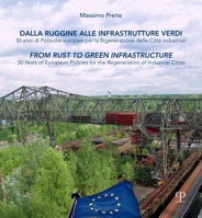 Dalla ruggine alle infrastrutture verdi / From Rust to Green Infrastructure: 50 anni di Politiche europee per la Rigenerazione delle Città industriali ... Cities (Italian and English Edition) 8859624878 Book Cover