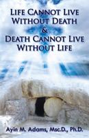 Life Cannot Live Without Death & Death Cannot Live Without Life 0990613992 Book Cover