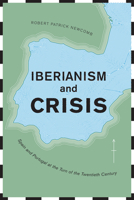 Iberianism and Crisis: Spain and Portugal at the Turn of the Twentieth Century 1487502966 Book Cover