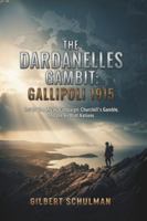 THE DARDANELLES GAMBIT: GALLIPOLI 1915: Inside The ANZAC Campaign, Churchill's Gamble, and the Birth of Nations B0G4JNZRBV Book Cover