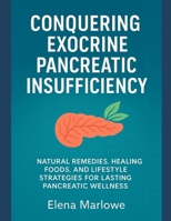CONQUERING EXOCRINE PANCREATIC INSUFFICIENCY: NATURAL REMEDIES, HEALING FOODS, AND LIFESTYLE STRATEGIES FOR LASTING PANCREATIC WELLNESS B0FWJZN21N Book Cover