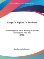 Eloge De Viglius De Zuichem: Accompagne De Notes Historiques Sur Les Troubles Des Pays-Pas (1781) 1162002441 Book Cover