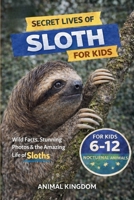 Secret Lives of Sloths for Kids: Fun Facts, Stunning Photos inside the Amazing Life of a Sloth for Kids Aged 6-12 (Secret Lives of Nocturnal Animals for Kids) B0H2WK5Z5B Book Cover