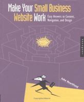 Make Your Small Business Web Site Work: Easy Answers to Content, Navigation, and Design 1592530532 Book Cover