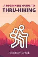 A Beginners Guide to Thru-Hiking B09HFXH9PL Book Cover