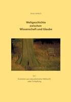 Weltgeschichte zwischen Wissenschaft und Glaube: Evolution aus naturalistischer Sicht oder Schöpfung - Teil 1 (3. Auflage) (German Edition) 3750485933 Book Cover