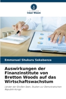 Auswirkungen der Finanzinstitute von Bretton Woods auf das Wirtschaftswachstum: Länder der Großen Seen, Studien zur Demokratischen Republik Kongo 620625948X Book Cover