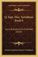 Q. Sept. Flor. Tertulliani Book 9: Locis Quamplurimis Emendati (1628) 1104994097 Book Cover