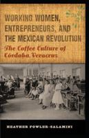 Working Women, Entrepreneurs, and the Mexican Revolution: The Coffee Culture of Córdoba, Veracruz (The Mexican Experience) 0803243715 Book Cover