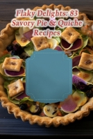 Flaky Delights: 83 Savory Pie & Quiche Recipes B0CJDC21NL Book Cover