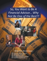 So, You Want to Be a Financial Advisor...: Why Not Be One of the Best? 1684564824 Book Cover