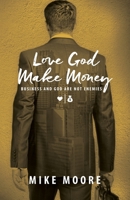 Love God Make Money: Business and God Are Not Enemies 1947368001 Book Cover