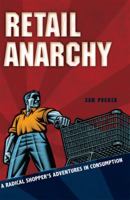 Retail Anarchy: A Radical Shopper's Adventures in Consumption 0762434392 Book Cover