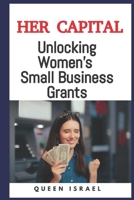 Her Capital: Unlocking Women's Small Business Grants B0CM8WD92R Book Cover
