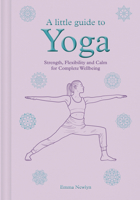A Little Guide to Yoga: Strength, Flexibility and Calm for Complete Wellbeing 1781455090 Book Cover