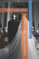 Destino entre dos mundos: Un viaje entre el deber y el deseo, donde dos realidades colisionan. (Spanish Edition) B0F22F7LYZ Book Cover