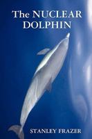 The Nuclear Dolphin 1409291286 Book Cover