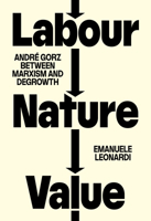 Labour, Nature, Value: André Gorz between Marxism and Degrowth 1804298859 Book Cover