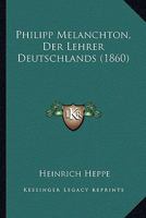 Philipp Melanchton, Der Lehrer Deutschlands (1860) 1160225192 Book Cover