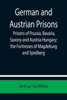 German and Austrian Prisons: Prisons of Prussia, Bavaria, Saxony and Austria-Hungary, the Fortresses 9355750870 Book Cover
