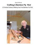 Crafting A Bamboo Fly Rod: A Practical Guide to Making Your First Bamboo Fly Rod 0692615318 Book Cover