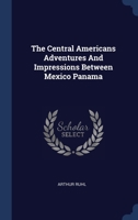 The Central Americans - Adventures And Impressions Between Mexico And Panama (1928) 1021513555 Book Cover