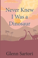 Never Knew I Was a Dinosaur 1622510461 Book Cover