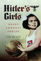 Hitler's Girls: Doves Amongst Eagles 152670532X Book Cover