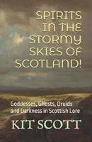 Spirits in the Stormy Skies of Scotland!: Goddesses, Ghosts, Druids and Darkness in Scottish Lore B0CFCQ195Z Book Cover