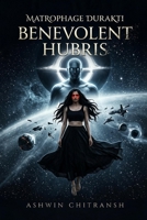 Matrophage Durakti: Benevolent Hubris: (Book 2 in Matrophage Durakti Saga) (Matrophage Durakti Saga - Echoes of Bhu Universe) B0GVPKT1XW Book Cover