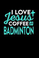 I Love Jesus Coffee and Badminton: 6x9 inches college ruled notebook, 120 Pages, Composition Book and Journal, perfect gift idea for everyone who loves Jesus, coffee and Badminton 1079569995 Book Cover