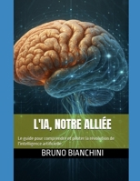 L'IA, Notre Alliée: Le guide pour comprendre et piloter la révolution de l'intelligence artificielle. B0FYYDYJG8 Book Cover
